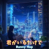 Bunny Hop - 君がいるだけで