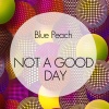 Blue Peach - Not a Good Day (Club Turquoise Deep Remix)