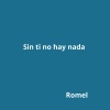 Romel - Sin Ti No Hay Nada