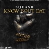 Squash - Know Bout Dat (Explicit)