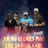 Los Sabios - Ya no llores mas Los Sabios Axel