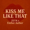 Zeyn、Ember Aether - Kiss Me Like That (feat. Ember Aether)