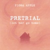 Fiona Apple - Pretrial (Let Her Go Home)(Explicit)