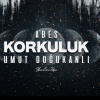 Umut Doğukanlı、ABES - KORKULUK