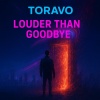 Toravo - Louder than Goodbye