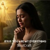 Soulcraft - Jesus You Are My Everything