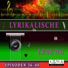Friedrich Frieden、John Keats、Georg Heym、Annette von Droste-Hülshoff、Wilhelm Busch、Joachim Ringelnatz、Arno Holz、Stefan Zweig、Rainer Maria Rilke、E. A. Poe、Ludwig Tieck、Charles Baudelaire、Frank Wedekind、Ludwig Kalisch、Heinrich Heine、Kurt Tucholsky、Franz Werfel、Johann Wolfgang von Goethe - Kapitel 1 (Lyrikalische Lesung Episoden 36-40)