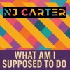 NJ Carter - What Am I Supposed to Do