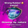 Glowing_by_nature - Wrong Rubber (remix)