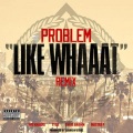 Problem、Wiz Khalifa、Tyga、Chris Brown、Master P - Like Whaaat