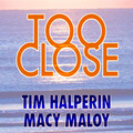 Tim Halperin & Macy Maloy - Too Close