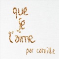 Camille - Que je t'aime