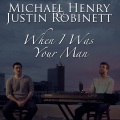 Michael Henry、Justin Robinett - When I Was Your Man