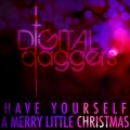 Digital Daggers - Have Yourself A Merry Little Christmas