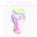 Sex Whales - I'm Different