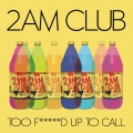 2AM Club - Too F**ked Up To Call