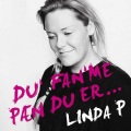 Linda P.、Linda P - Du' Fan'me Pæn, Du Er