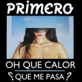 Primero - Oh Que Calor