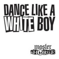 master shortie - Dance Like A White Boy (Album Mix)