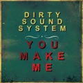 Dirty Sound System - You Make Me