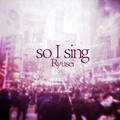 Ryusei - So I Sing