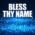 Bless Thy Name