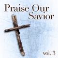 Praise Our Savior, Vol. 3