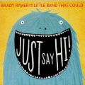Brady Rymer And The Little Band That Could - Just Say Hi!