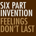 Six Part Invention - Feelings Don't Last