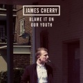 James Cherry - Blame It on Our Youth