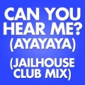 Can You Hear Me? (Ayayaya)(JailhouseClubMix)