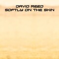 David Reed - Softly on the Skin