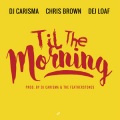 DJ Carisma、Chris Brown、DeJ Loaf - Til The Morning (Explicit)