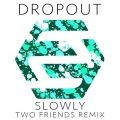 DropOut、Two Friends - Slowly (Two Friends Remix)