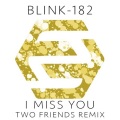 blink-182、Two Friends - I Miss You (Two Friends Remix)