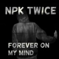 Npk Twice - Forever on My Mind