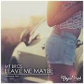 MT Bros - Leave Me Maybe
