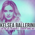 Kelsea Ballerini - Love Me Like You Mean It (Country Dance Mix Remix)