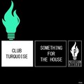 Club Turquoise - Something for the House (Deep Mix)
