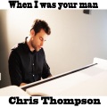 Chris Thompson - When I Was Your Man