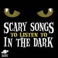 Scary Songs to Listen to in the Dark (在黑暗中聆听的恐怖歌)