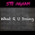 Ste Ingham - What R U Doing