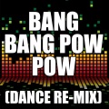 Bang Bang Pow Pow (Dance Remix)