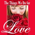 The Things We Do for Love