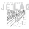 Jetlag - 9:15 To Nowhere