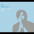 Ed Harcourt - Born In The '70s (Explicit Version)