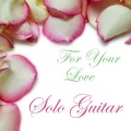 Solo Guitar Songs: For Your Love