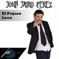 John Jairo Perez - El Pajaro Loco