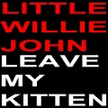 little willie john - Leave My Kitten Alone