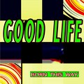 the good life - Born this Way